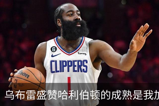 乌布雷盛赞哈利伯顿的成熟是我加盟步行者的原因之一