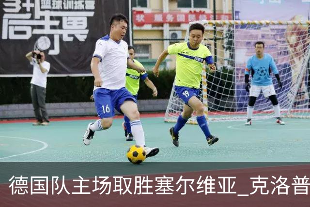 德国队主场取胜塞尔维亚 克洛普迎来执教首秀胜利