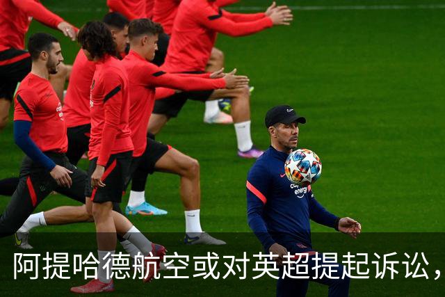 阿提哈德航空或对英超提起诉讼，抗议损害公司形象